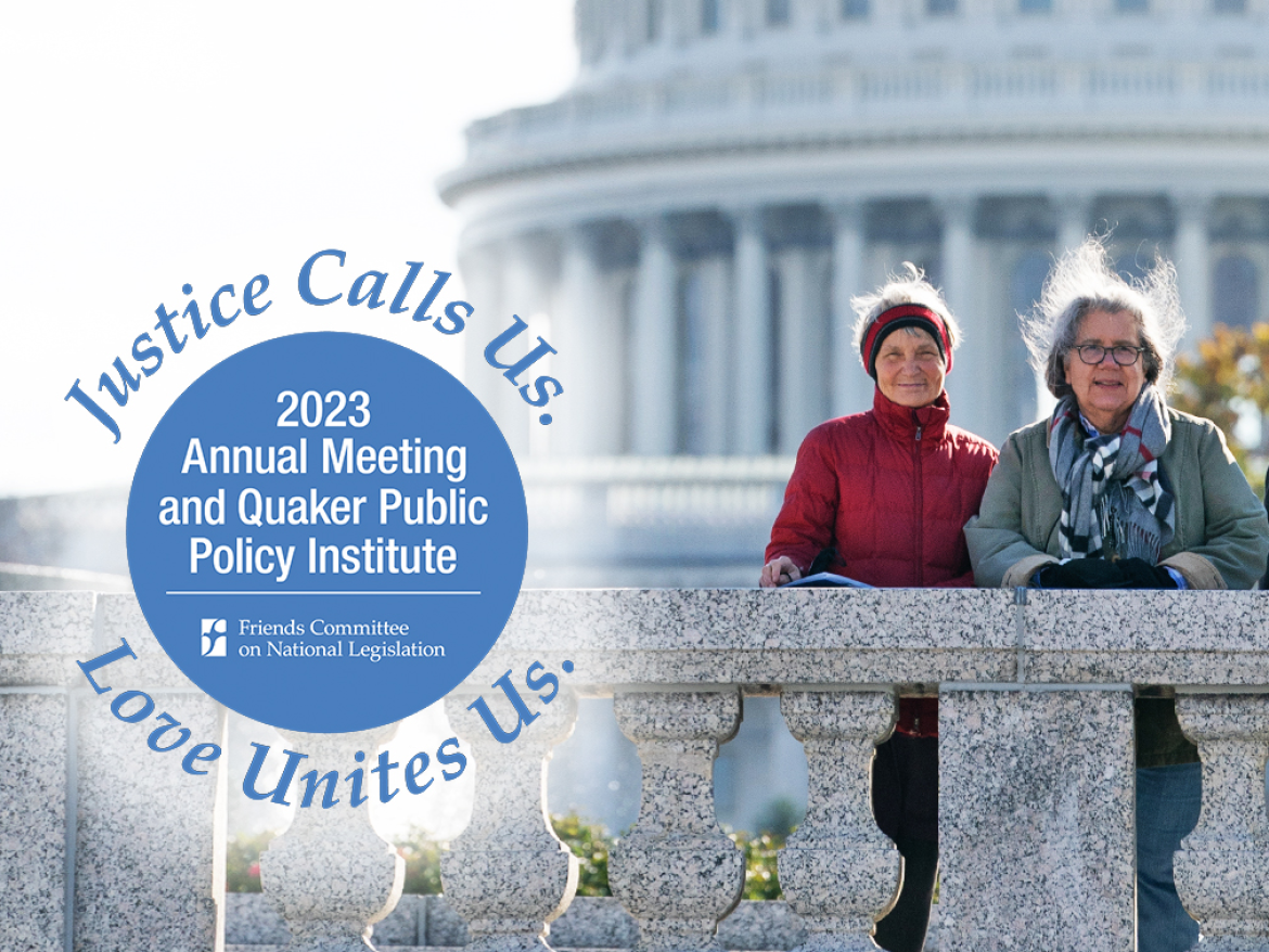Annual Meeting promotional graphic. Image - three women standing in front of U.S. Capitol smiling. Text: "Justice Calls Us. Love Unites Us. 2023 Annual Meeting and Quaker Public Policy Institute"